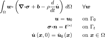 \begin{aligned}
    \int_{\Omega}\Tensor{w}{}{}\DotProd\left(
      \Del\DotProd\Stress + \BodyForce - \Density\Der{}{t}\dDisplacement
    \right)\,d\Omega& &&\quad \forall \Tensor{w}{}{} \\
    \Displacement = \Displacement_0& &&\quad\text{on }\Gamma_0 \\
    \Stress\DotProd\normal = \Traction& &&\quad\text{on }\Gamma_t \\
    \dDisplacement\left(\position, 0\right) =
    \dDisplacement_0\left(\position\right)&
    &&\quad\text{on }\position\in\Omega
  \end{aligned}
